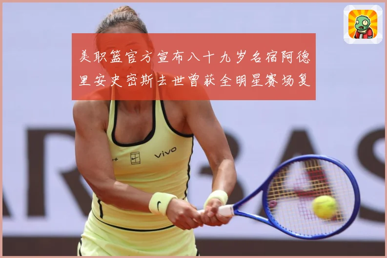 美职篮官方宣布八十九岁名宿阿德里安史密斯去世曾获全明星赛场复盘
