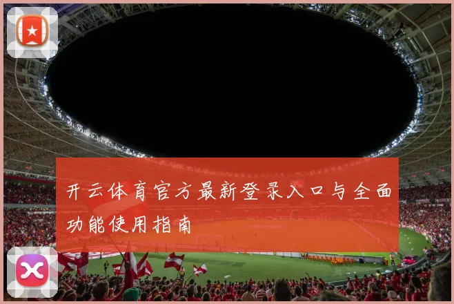 开云体育官方最新登录入口与全面功能使用指南