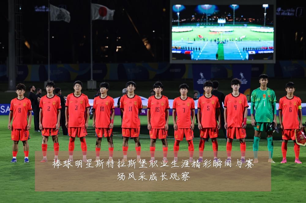 棒球明星斯特拉斯堡职业生涯精彩瞬间与赛场风采成长观察