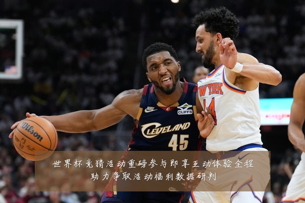 世界杯竞猜活动重磅参与即享互动体验全程助力争取活动福利数据研判
