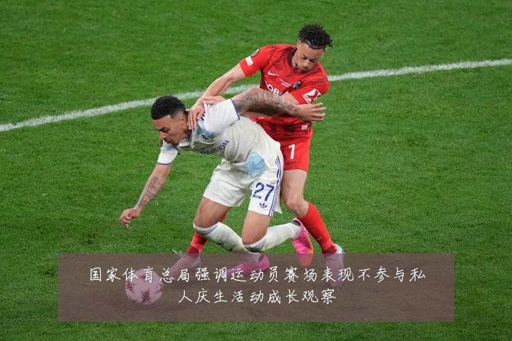 国家体育总局强调运动员赛场表现不参与私人庆生活动成长观察