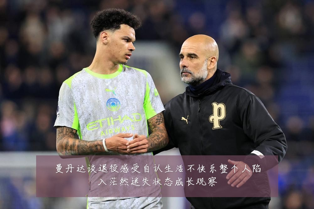 曼丹达谈退役感受自认生活不快乐整个人陷入茫然迷失状态成长观察